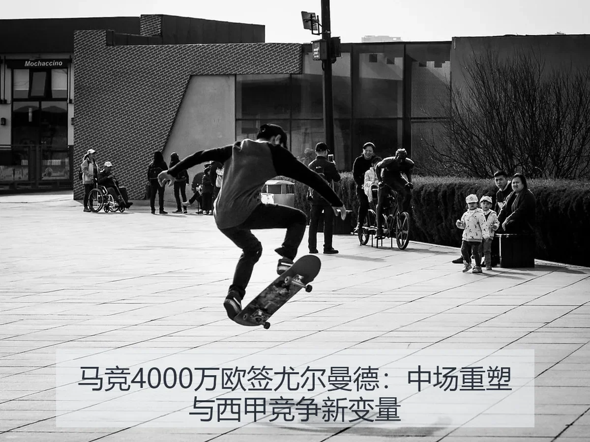 马竞4000万欧签尤尔曼德:中场重塑与西甲竞争新变量